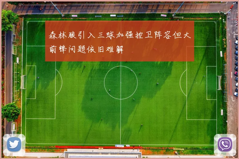 森林狼引入三球加强控卫阵容但大前锋问题依旧难解