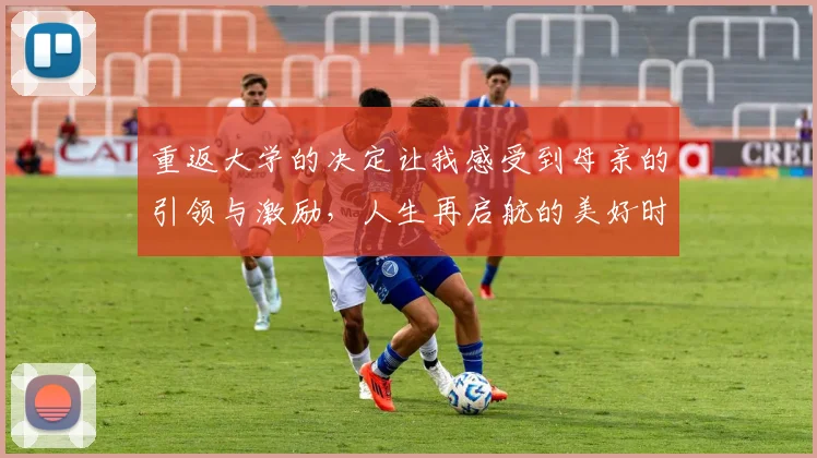重返大学的决定让我感受到母亲的引领与激励，人生再启航的美好时刻